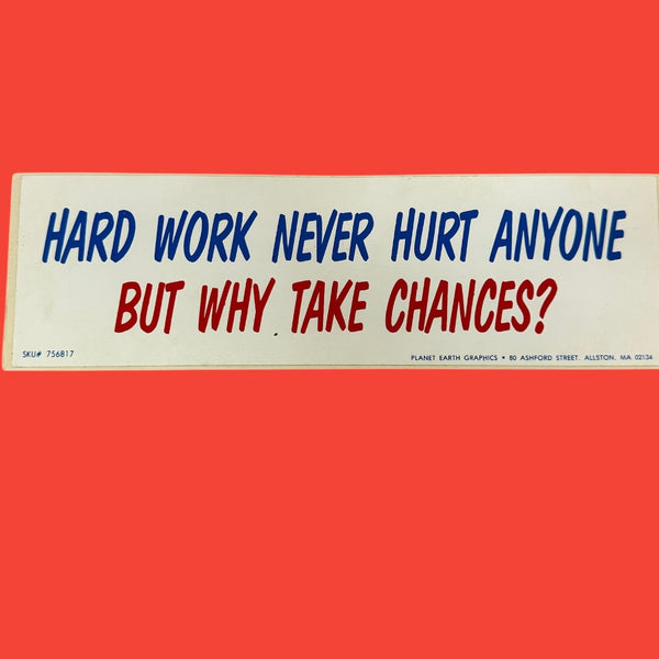 HARD WORK NEVER HURT ANYONE BUT WHY TAKE CHANCES? Bumper Sticker